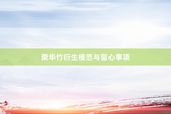 荣华竹衍生模范与留心事项
